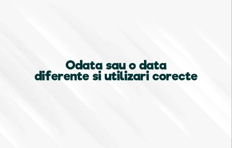 Odata sau o data diferente si utilizari corecte