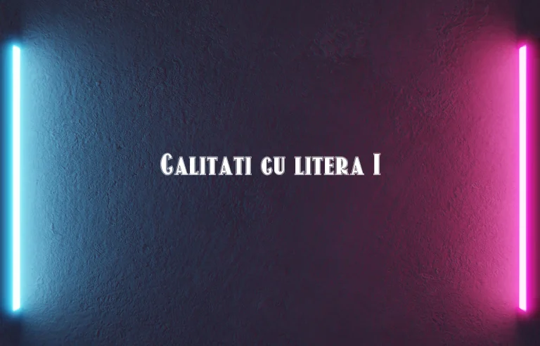 calitati cu litera i