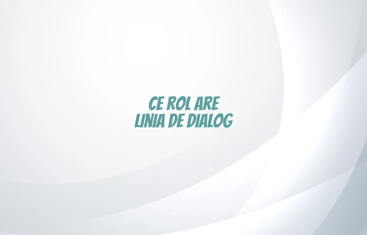 ce rol are linia de dialog