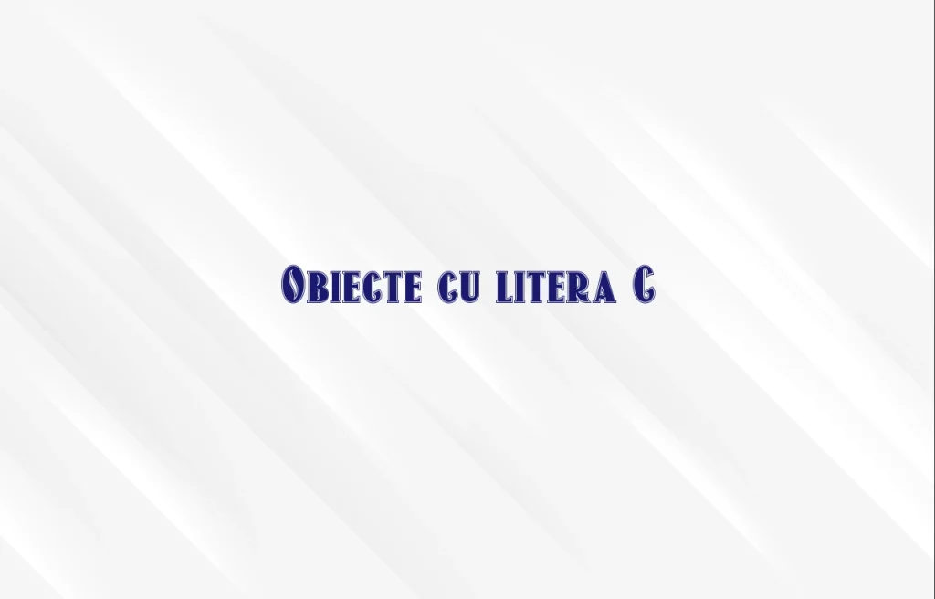 obiecte cu litera c