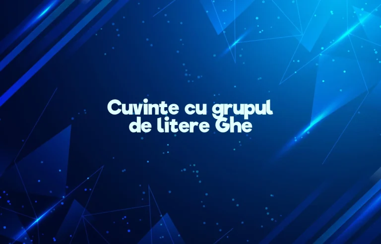 cuvinte cu grupul de litere ghe