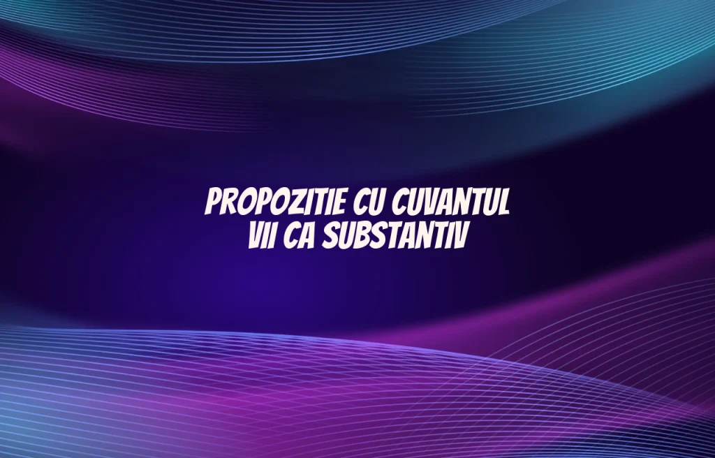 propozitie cu vii substantiv