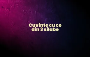 cuvinte cu ce din 3 silabe