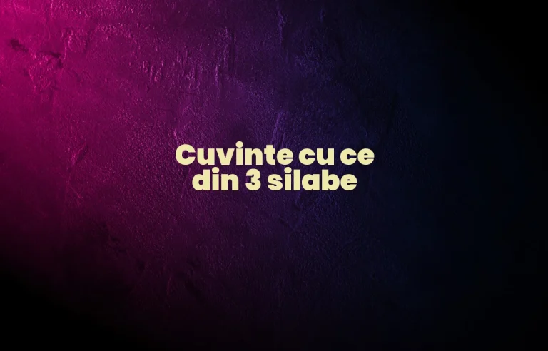 cuvinte cu ce din 3 silabe