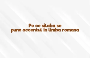 pe ce silaba se pune accentul in limba romana