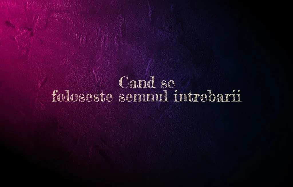 cand se foloseste semnul intrebarii