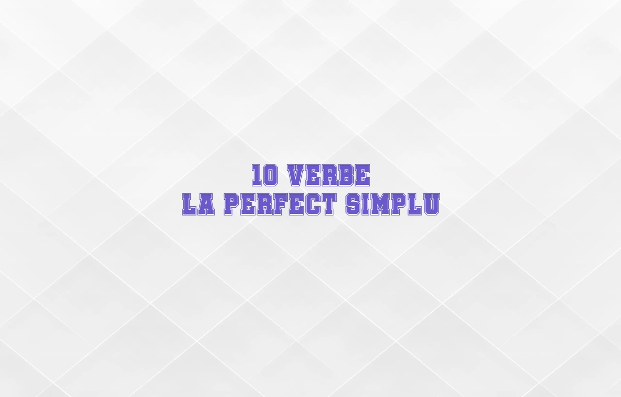 10 verbe la perfect simplu