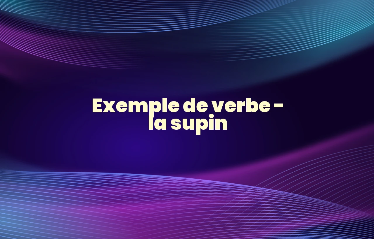 exemple de verbe la supin