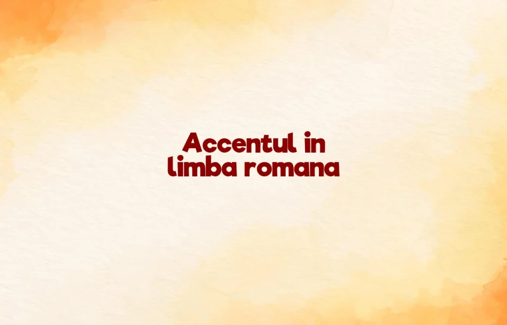 accentul in limba romana
