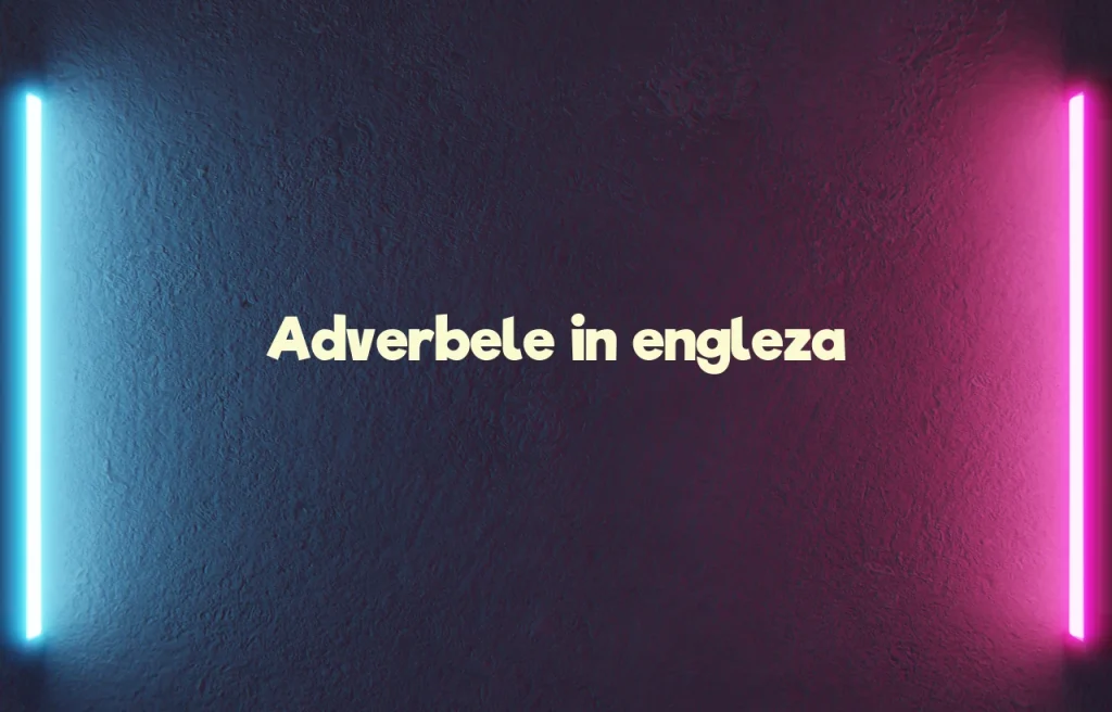 adverbele in engleza